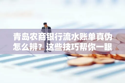 青岛农商银行流水账单真伪怎么辨？这些技巧帮你一眼识破！