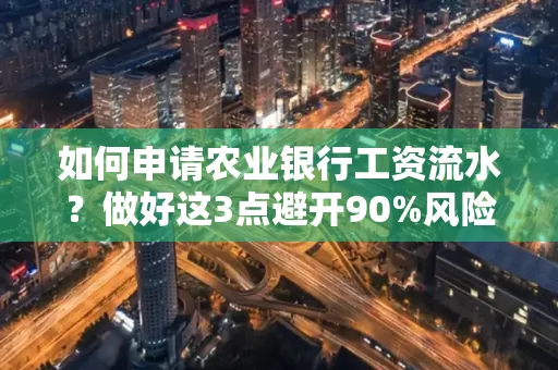 如何申请农业银行工资流水？做好这3点避开90%风险！