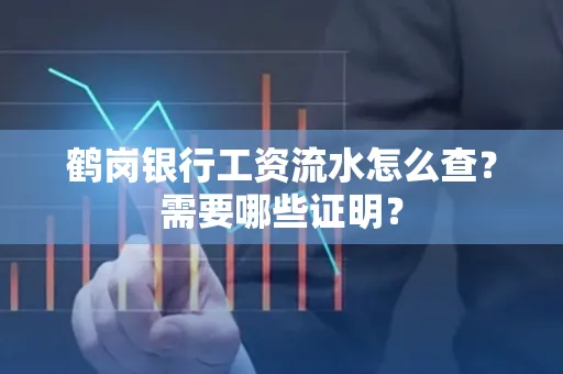 鹤岗银行工资流水怎么查？需要哪些证明？