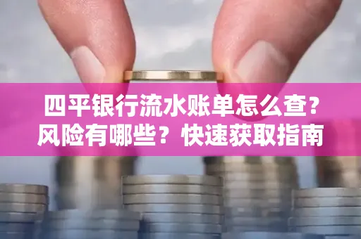 四平银行流水账单怎么查？风险有哪些？快速获取指南