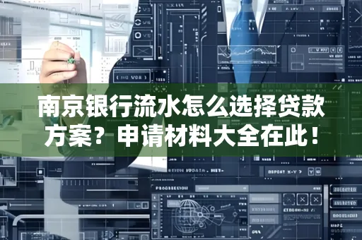 南京银行流水怎么选择贷款方案？申请材料大全在此！