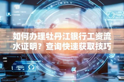 如何办理牡丹江银行工资流水证明？查询快速获取技巧？